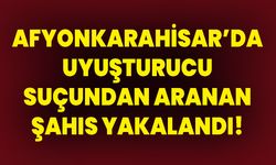 Afyonkarahisar’da Uyuşturucu Suçundan Aranan Şahıs Yakalandı!