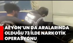 Afyon’un da aralarında olduğu 73 ilde narkotik operasyonu