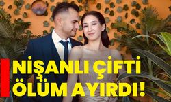 Nişanlı çifti ölüm ayırdı!