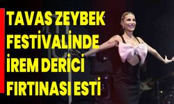 Tavas Zeybek Festivalinde İrem Derici fırtınası esti