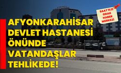 Afyonkarahisar Devlet Hastanesi önünde vatandaşlar tehlikede!