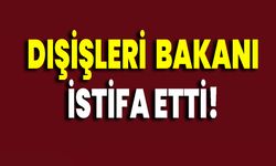 Dışişleri Bakanı İstifa Etti!