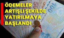 Ödemeler Artışlı Şekilde Yatırılmaya Başlandı