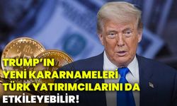 Trump’ın yeni kararnameleri Türk yatırımcılarını da etkileyebilir!