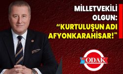 Milletvekili Olgun: “Kurtuluşun Adı: Afyonkarahisar!"