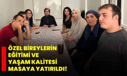 Özel bireylerin eğitimi ve yaşam kalitesi masaya yatırıldı!