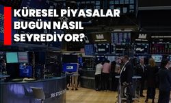 Küresel Piyasalar Bugün Nasıl Seyrediyor?