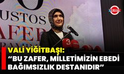 Vali Yiğitbaşı: “Bu Zafer, Milletimizin Ebedi Bağımsızlık Destanıdır”
