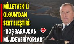 Milletvekili Olgun’dan Sert Eleştiri: “Boş Barajdan Müjde Veriyorlar”