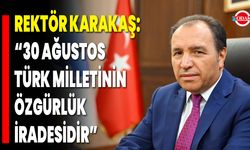 Rektör Karakaş: “30 Ağustos, Türk Milletinin Özgürlük İradesidir”