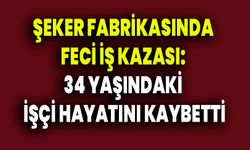 Şeker Fabrikasında Feci İş Kazası: 34 Yaşındaki İşçi Hayatını Kaybetti