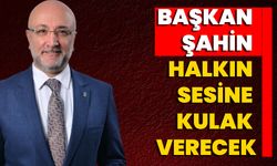 Başkan Şahin Halkın Sesine Kulak Verecek