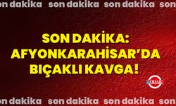 Son dakika: Afyonkarahisar’da bıçaklı kavga!