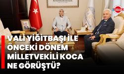 Vali Yiğitbaşı ile Önceki Dönem Milletvekili Koca Ne Görüştü?