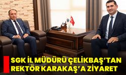 SGK İl Müdürü Çelikbaş’tan Rektör Karakaş’a Ziyaret