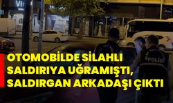 Otomobilde silahlı saldırıya uğramıştı, saldırgan arkadaşı çıktı
