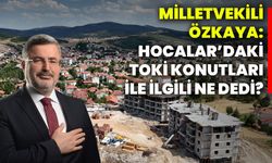 Milletvekili Özkaya: Hocalar’daki TOKİ konutlarI ile ilgili ne dedi?