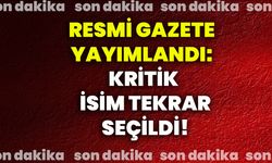 Resmi Gazete yayımlandı: Kritik isim tekrar seçildi!