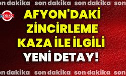 Afyon'daki zincirleme kaza ile ilgili yeni detay!