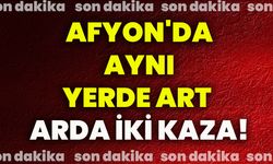 Afyon'da aynı yerde art arda iki kaza!