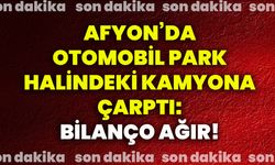 Afyonkarahisar’da otomobil park halindeki kamyona çarptı: Bilanço ağır!