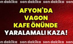 Afyonkarahisar’da vagon kafe önünde yaralamalı kaza!
