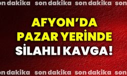 Afyon’da pazar yerinde silahlı kavga!