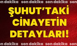 Şuhut’taki cinayetin detayları!