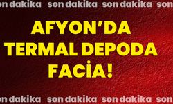 Afyon’da termal depoda facia!