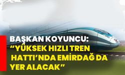 Başkan Serkan Koyuncu: “Yüksek Hızlı Tren Hattı’nda Emirdağ da Yer Alacak”