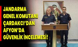 Jandarma Genel Komutanı Çardakcı’dan Afyon’da Güvenlik İncelemesi!
