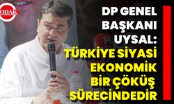 DP Genel Başkanı Uysal: Türkiye Siyasi Ekonomik Bir Çöküş Sürecindedir
