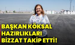 Başkan Köksal hazırlıkları bizzat takip etti!