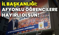 İl Başkanlığı: Afyonlu öğrencilere hayırlı olsun!