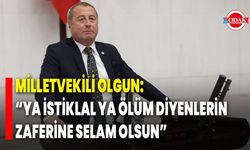 Milletvekili Olgun: “Ya İstiklal Ya Ölüm Diyenlerin Zaferine Selam Olsun”