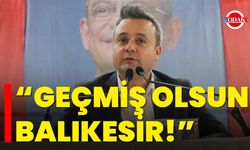 “Geçmiş olsun Balıkesir!”