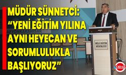 Müdür Sünnetci: “Yeni Eğitim Yılına Aynı Heyecan ve Sorumlulukla Başlıyoruz”