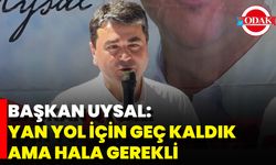 Başkan Uysal: Yan Yol İçin Geç Kaldık Ama Hala Gerekli
