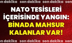 NATO Tesisleri içerisinde yangın: Binada mahsur kalanlar var!