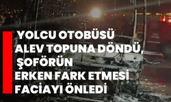 Yolcu otobüsü alev topuna döndü, şoförün erken fark etmesi faciayı önledi