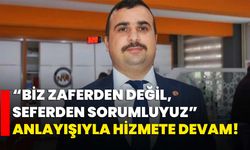 “Biz Zaferden Değil, Seferden Sorumluyuz” anlayışıyla hizmete devam!
