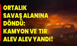 Ortalık Savaş Alanına Döndü: Kamyon Ve 1 Tır Alev Alev Yandı!