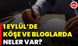 1 Eylül’de Köşe Ve Bloglarda Neler Var?