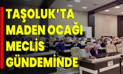 Taşoluk’ta Maden Ocağı Meclis Gündeminde