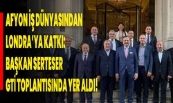 Afyon İş Dünyasından Londra’ya Katkı: Başkan Serteser GTİ Toplantısında Yer Aldı!