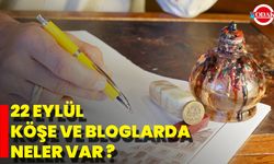 22 Eylül Köşe Ve Bloglarda Neler Var ?