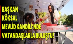 BAŞKAN KÖKSAL, MEVLİD KANDİLİ’NDE VATANDAŞLARLA BULUŞTU!