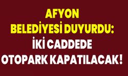 Afyon Belediyesi Duyurdu: İki Caddede Otopark Kapatılacak!