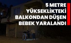 5 metre yükseklikteki balkondan düşen bebek yaralandı