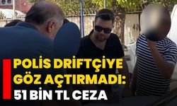Polis driftçiye göz açtırmadı: 51 bin TL ceza